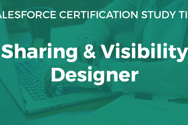 Sharing and Visibility Designer Study Guide