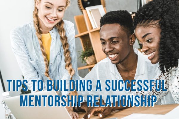 Two Tips to Building a Successful Mentorship Relationship